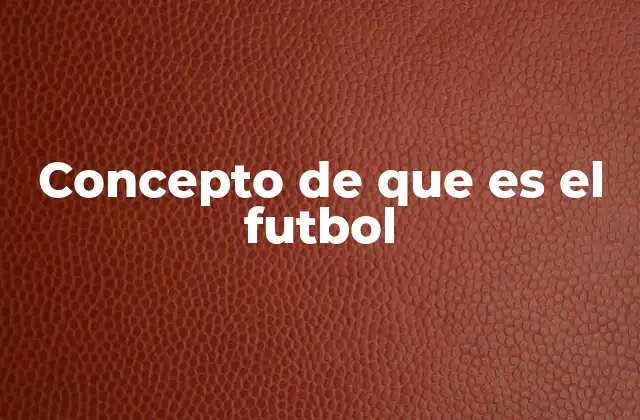 Concepto de que es el Futbol