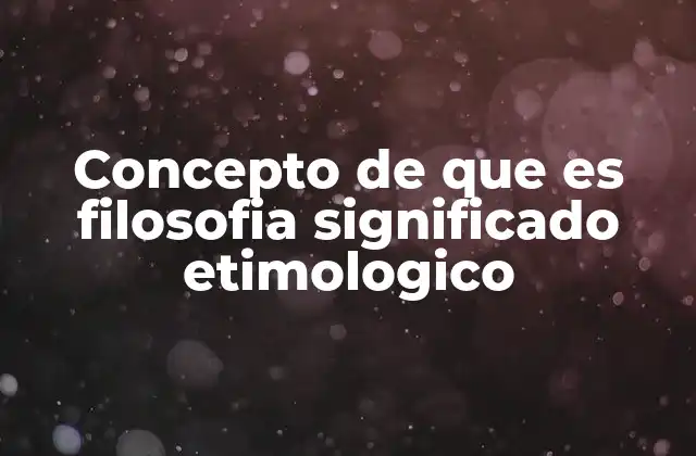 Concepto de que es Filosofia Significado Etimologico 2 El origen del pensamiento filosófico en la antigüedad