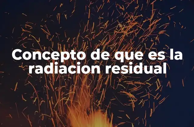 Concepto de que es la Radiacion Residual