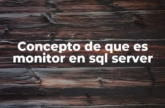 Concepto de que es Monitor en Sql Server