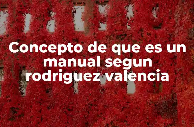 Concepto de que es un Manual Segun Rodriguez Valencia