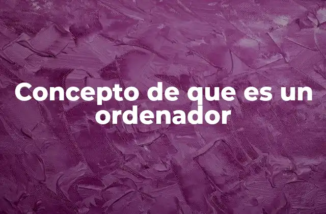 Concepto de que es un Ordenador