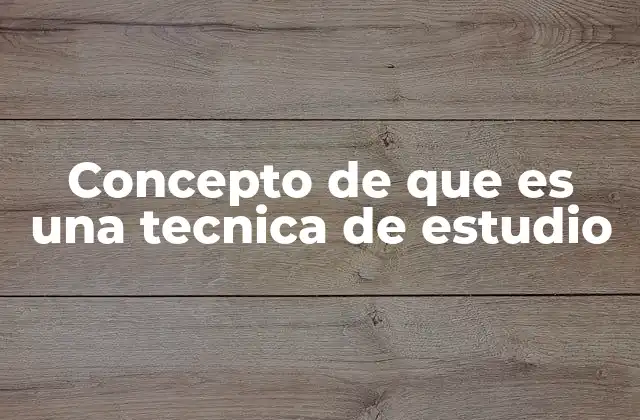 Concepto de que es una Tecnica de Estudio