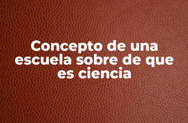 Concepto de una Escuela sobre de que es Ciencia