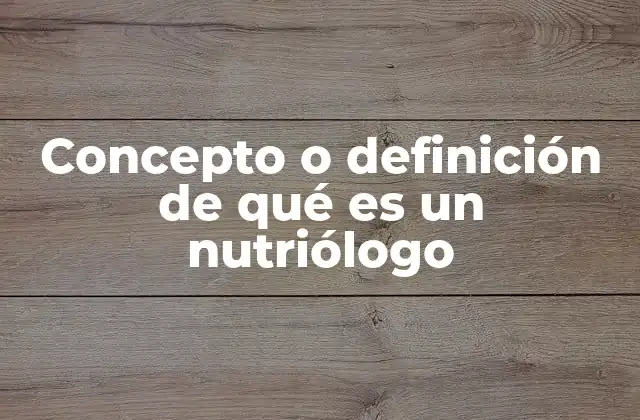 Concepto o Definición de Qué es un Nutriólogo