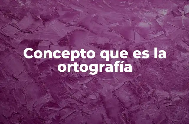 Concepto que es la Ortografía
