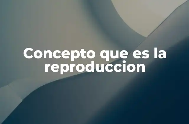Concepto que es la Reproduccion