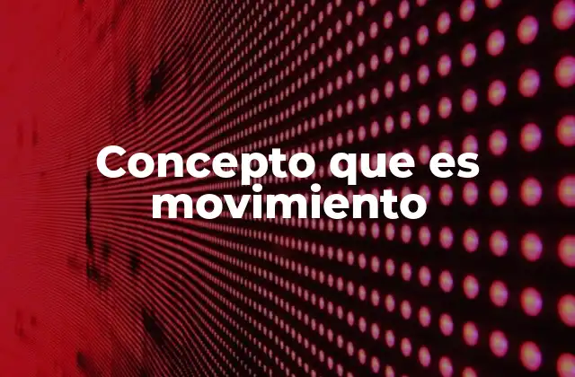 Concepto que es Movimiento