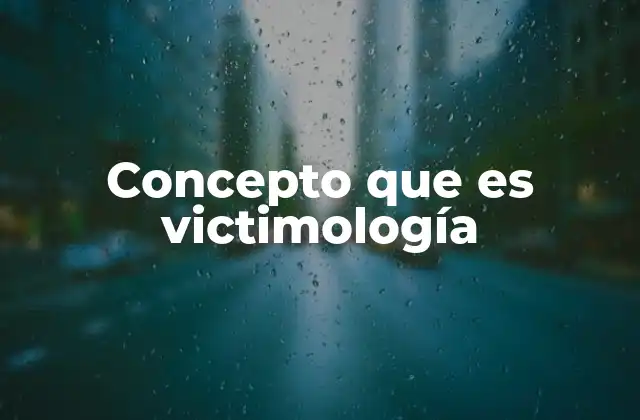 Concepto que es Victimología