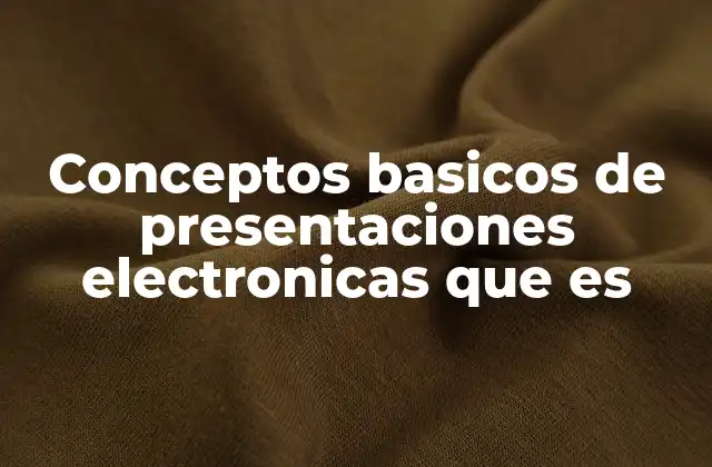 Conceptos Basicos de Presentaciones Electronicas que es