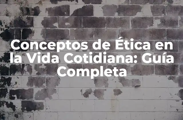 Conceptos de Ética en la Vida Cotidiana: Guía Completa