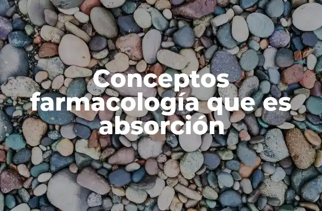 Conceptos Farmacología que es Absorción