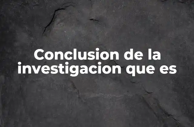 Conclusion de la Investigacion que es