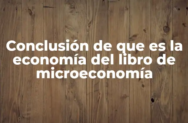 Conclusión de que es la Economía Del Libro de Microeconomía