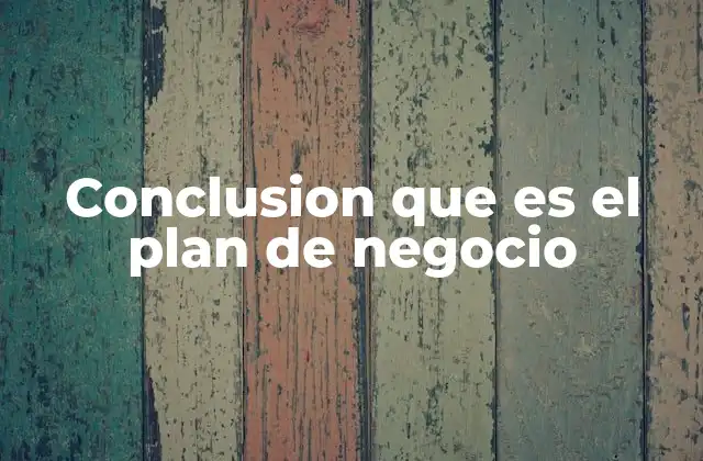 Conclusion que es el Plan de Negocio 2 La importancia de tener un plan de negocio sólido