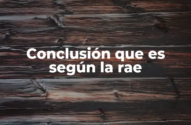 Conclusión que es según la Rae