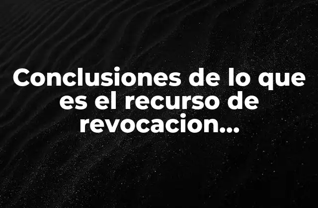 Conclusiones de Lo que es el Recurso de Revocacion Monografias