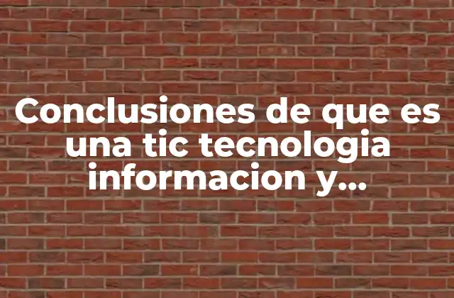 Conclusiones de que es una Tic Tecnologia Informacion y Comunicacion