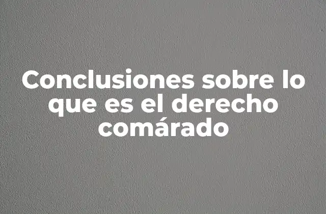 Conclusiones sobre Lo que es el Derecho Comárado