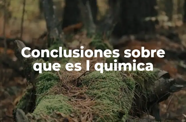 Conclusiones sobre que es L Quimica
