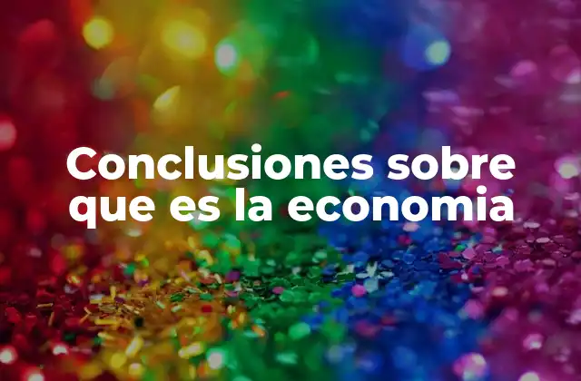 Conclusiones sobre que es la Economia