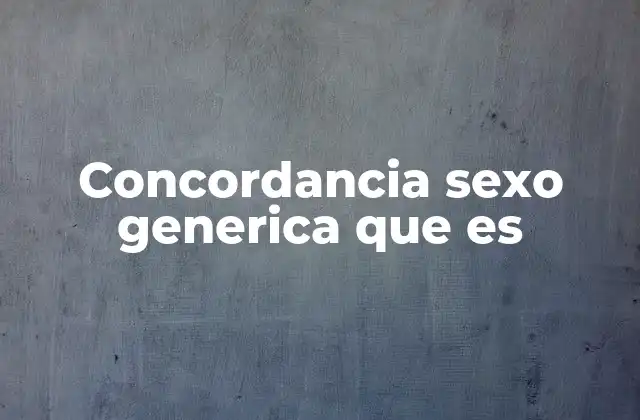 Concordancia Sexo Generica que es