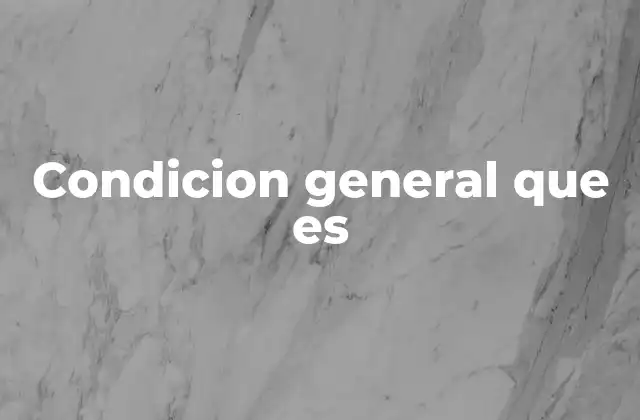 Condicion General que es