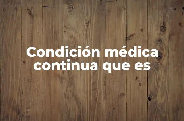 Condición Médica Continua que es