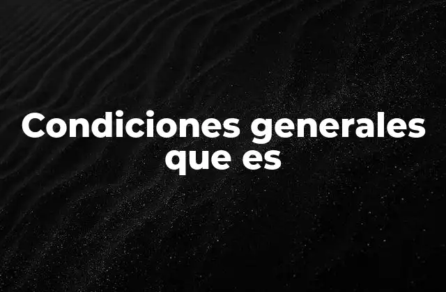 Condiciones Generales que es