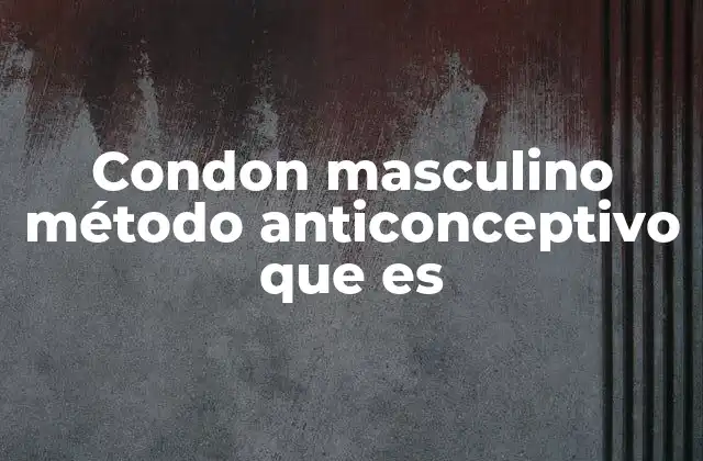 Condon Masculino Método Anticonceptivo que es