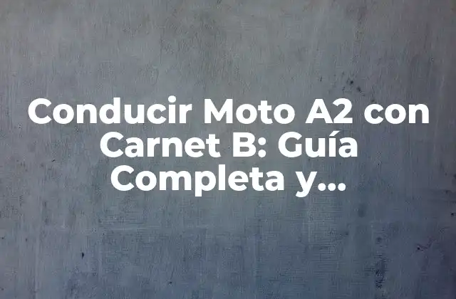 Conducir Moto A2 con Carnet B: Guía Completa y Actualizada