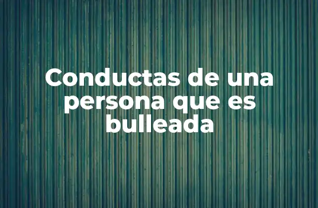 Conductas de una Persona que es Bulleada