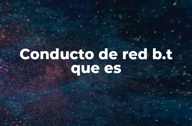 Conducto de Red B.t que es