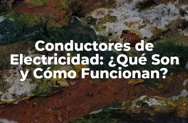 Conductores de Electricidad: ¿qué Son y Cómo Funcionan?