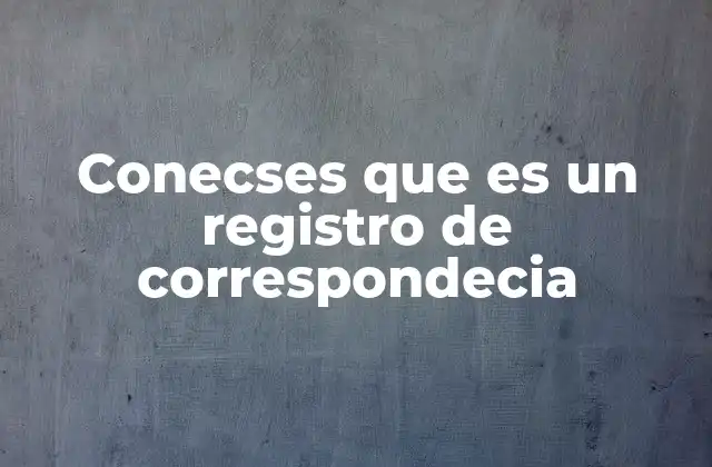 Conecses que es un Registro de Correspondecia