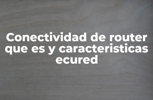 Conectividad de Router que es y Caracteristicas Ecured