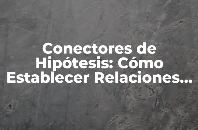 ¿Qué son los Conectores de Hipótesis?