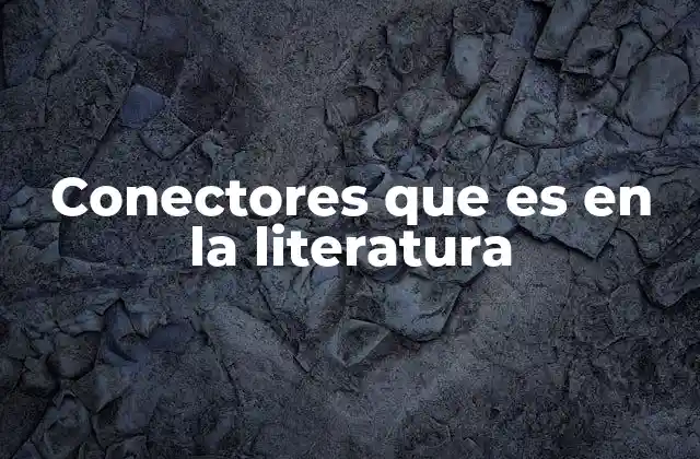 Conectores que es en la Literatura