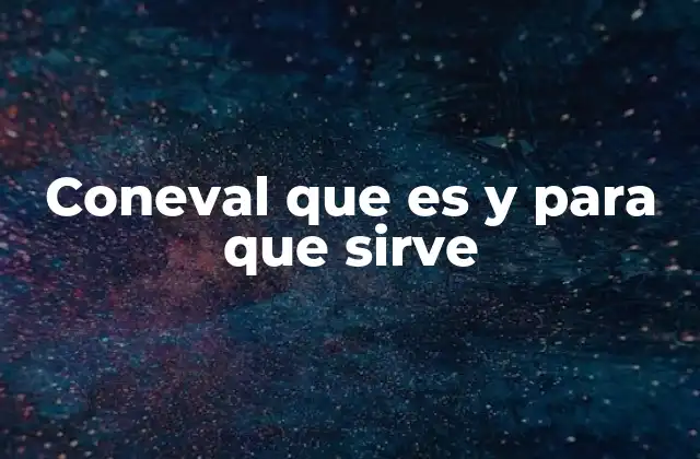 Coneval que es y para que Sirve