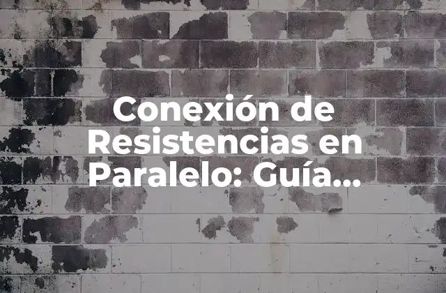 Conexión de Resistencias en Paralelo: Guía Completa y Detallada