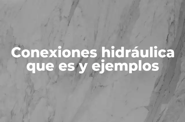 Conexiones Hidráulica que es y Ejemplos