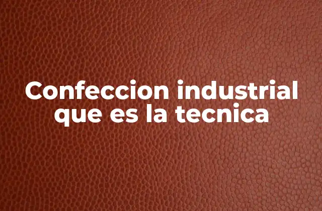 Confeccion Industrial que es la Tecnica
