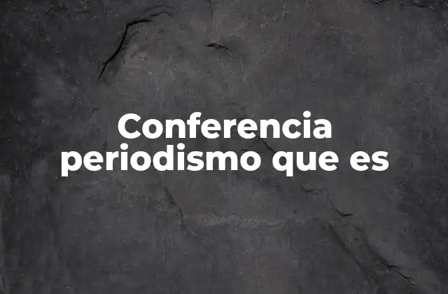 Conferencia Periodismo que es