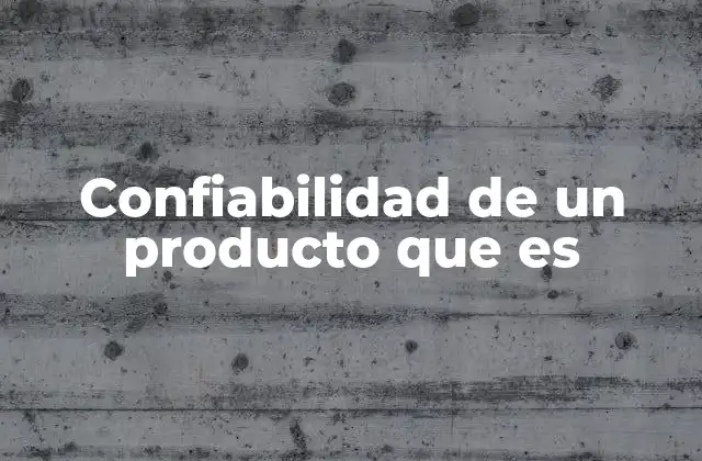 Confiabilidad de un Producto que es