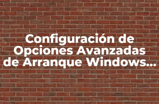 Configuración de Opciones Avanzadas de Arranque Windows 10: Todo Lo que Necesitas Saber
