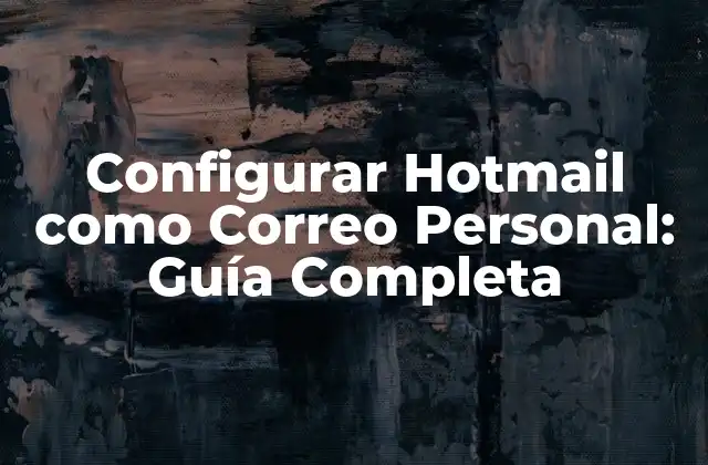 Configurar Hotmail como Correo Personal: Guía Completa