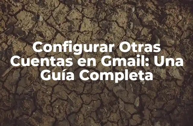 Ventajas de Configurar Otras Cuentas en Gmail