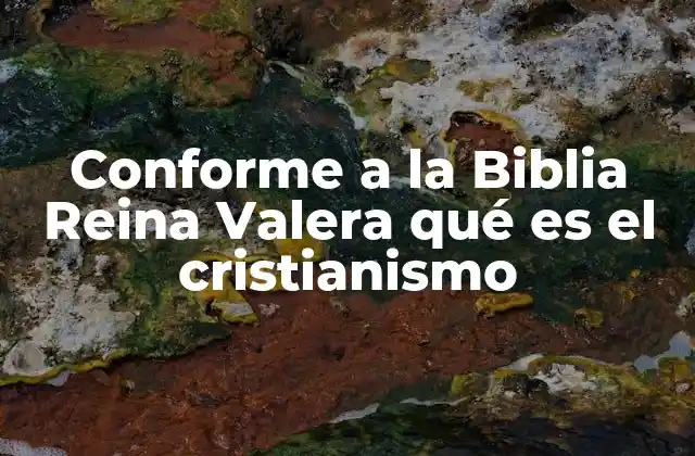 Conforme a la Biblia Reina Valera Qué es el Cristianismo