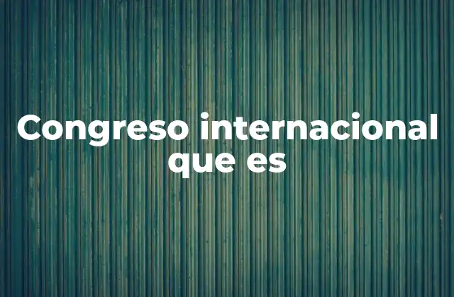 Congreso Internacional que es