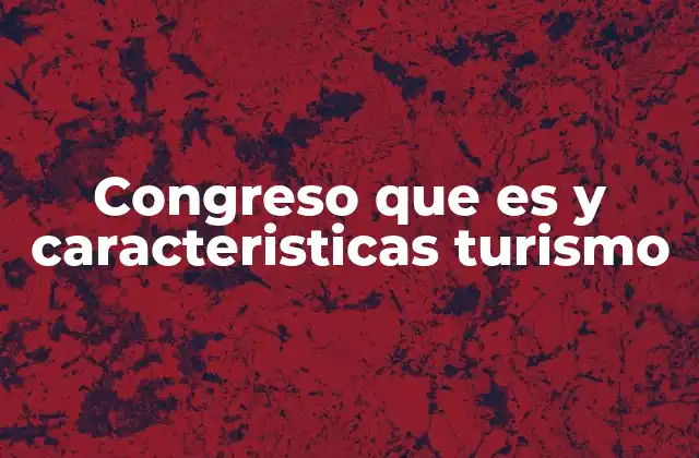 Congreso que es y Caracteristicas Turismo 2 El impacto económico y cultural de los congresos en el turismo